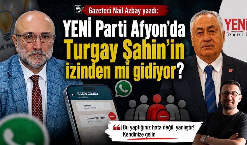 YENİ Parti Afyon’da Turgay Şahin’in izinden mi gidiyor?