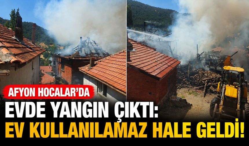 Afyon Hocalar'da evde yangın çıktı: Ev kullanılamaz hale geldi!