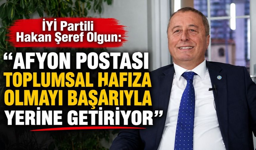 İYİ Partili Hakan Şeref Olgun: Afyon Postası toplumsal hafıza olmayı başarıyla yerine getiriyor
