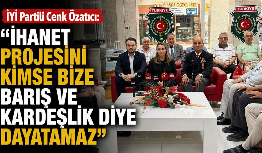 İYİ Partili Cenk Özatıcı: “İhanet projesini kimse bize barış ve kardeşlik diye dayatamaz”