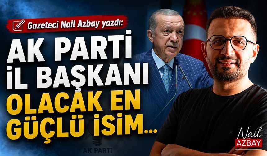 AK Parti İl Başkanı olacak en güçlü isim