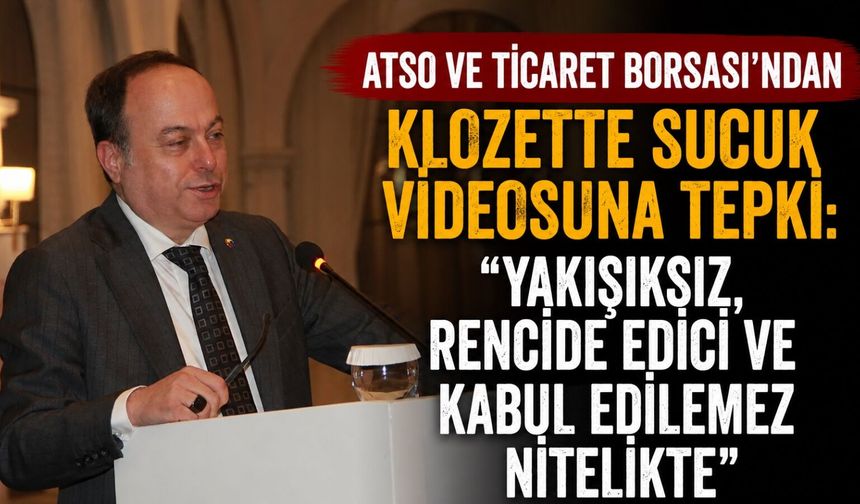 ATSO ve Ticaret Borsası'ndan klozette sucuk videosuna tepki: “Yakışıksız, rencide edici ve kabul edilemez nitelikte”