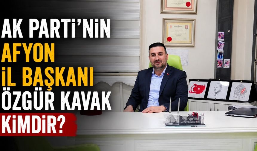 AK Parti'nin Afyon İl Başkanı Özgür Kavak kimdir?