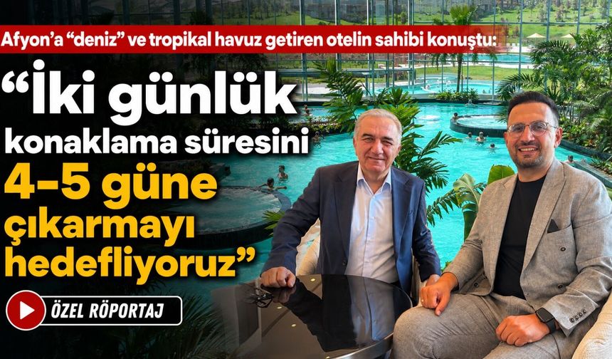 Afyon’a “deniz” ve tropikal havuz getiren otelin sahibi konuştu: Konaklamayı 4-5 güne çıkarmayı hedefliyoruz