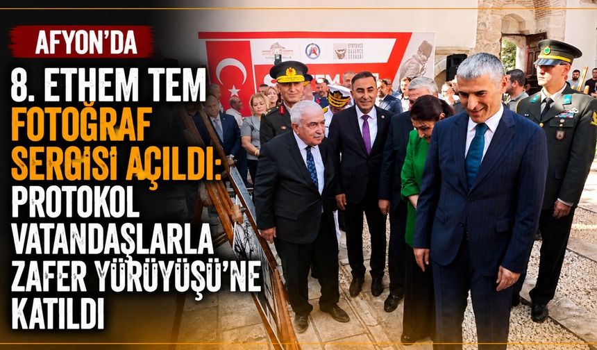 Afyon'da 8. Ethem Tem Fotoğraf Sergisi açıldı: Protokol vatandaşlarla Zafer Yürüyüşü'ne katıldı