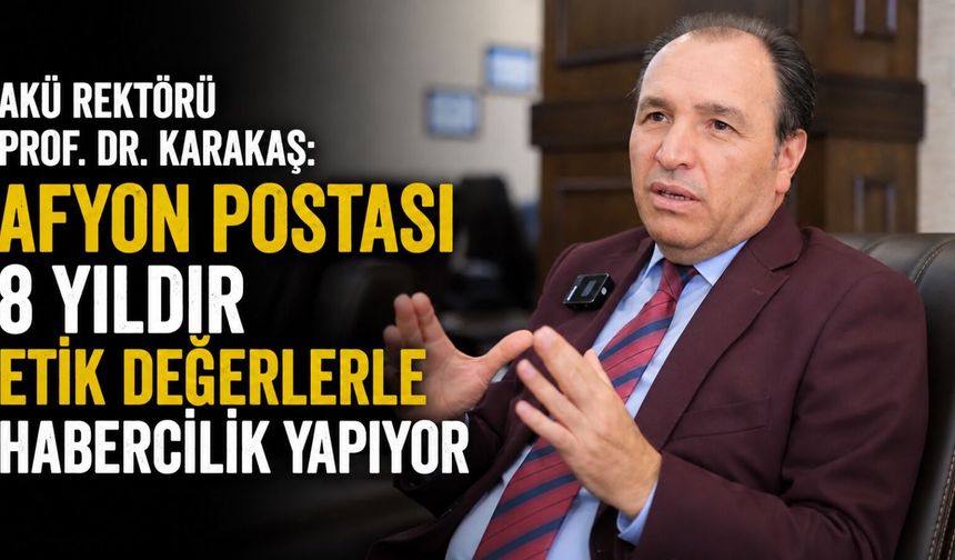 AKÜ Rektörü Prof. Dr. Karakaş: Afyon Postası 8 yıldır etik değerlerle habercilik yapıyor