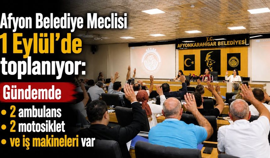 Afyon Belediye Meclisi 1 Eylül'de toplanıyor: Gündemde 2 ambulans, 2 motosiklet ve iş makineleri var