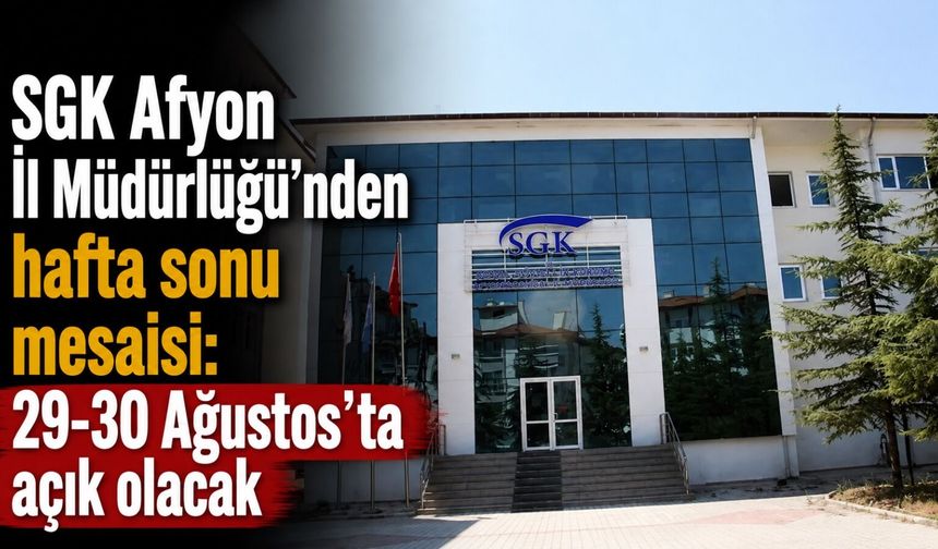 SGK Afyon İl Müdürlüğü'nden hafta sonu mesaisi: 29-30 Ağustos'ta açık olacak
