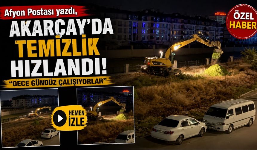 Afyon Postası yazdı, Akarçay’da temizlik hızlandı: “Gece gündüz çalışıyorlar”