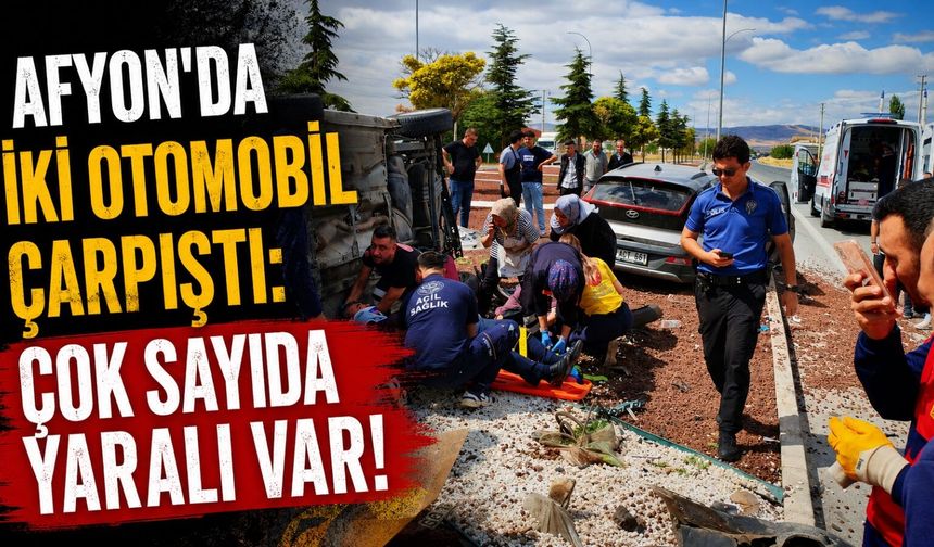 Afyon’da iki otomobil çarpıştı: Çok sayıda yaralı var!
