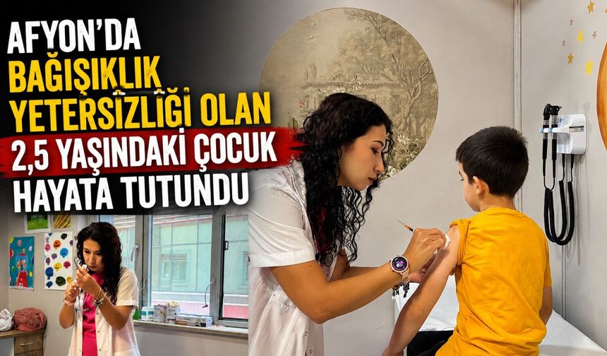 Afyon’da bağışıklık yetersizliği olan 2,5 yaşındaki çocuk hayata tutundu