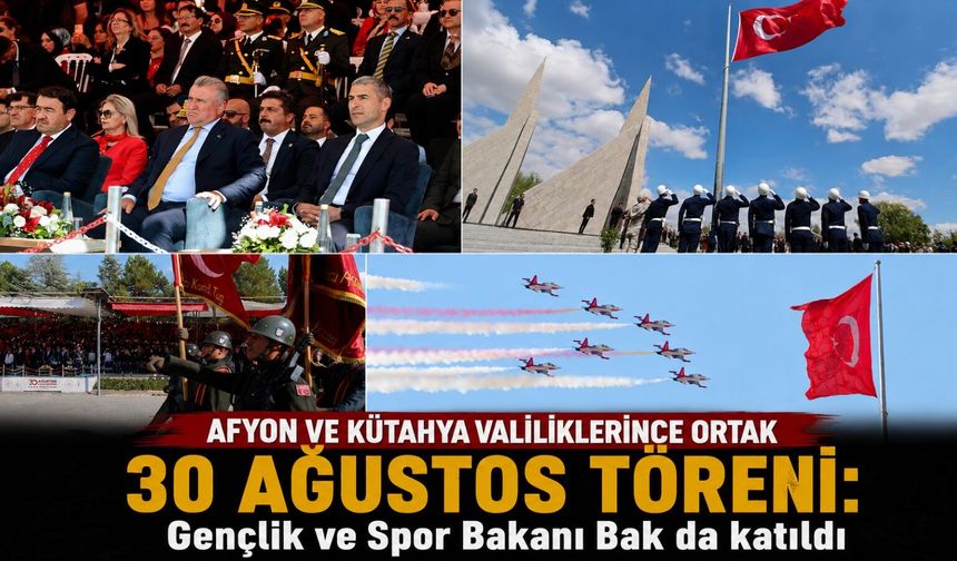 Afyon ve Kütahya Valiliklerince ortak 30 Ağustos töreni: Gençlik ve Spor Bakanı Bak da katıldı