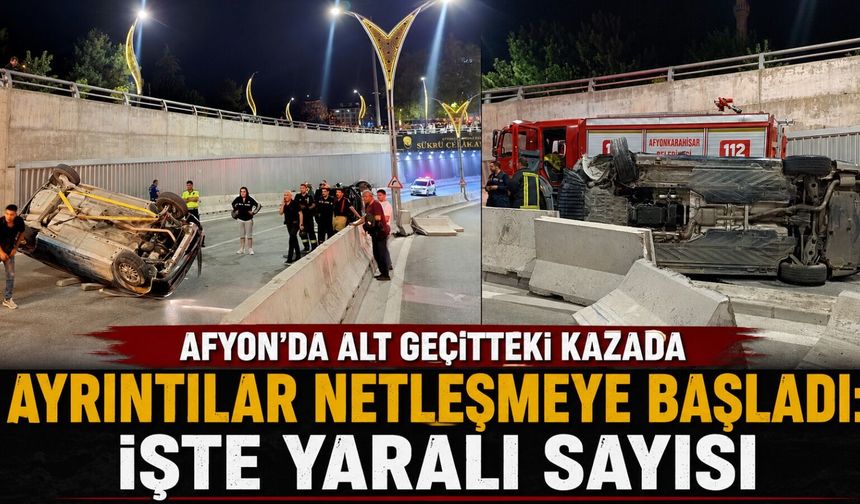 Afyon'da alt geçitteki kazada ayrıntılar netleşmeye başladı: İşte yaralı sayısı