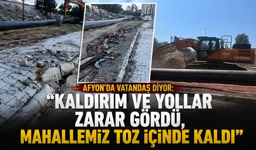 Afyon’da vatandaş diyor: “Kaldırım ve yollar zarar gördü, mahallemiz toz içinde kaldı”