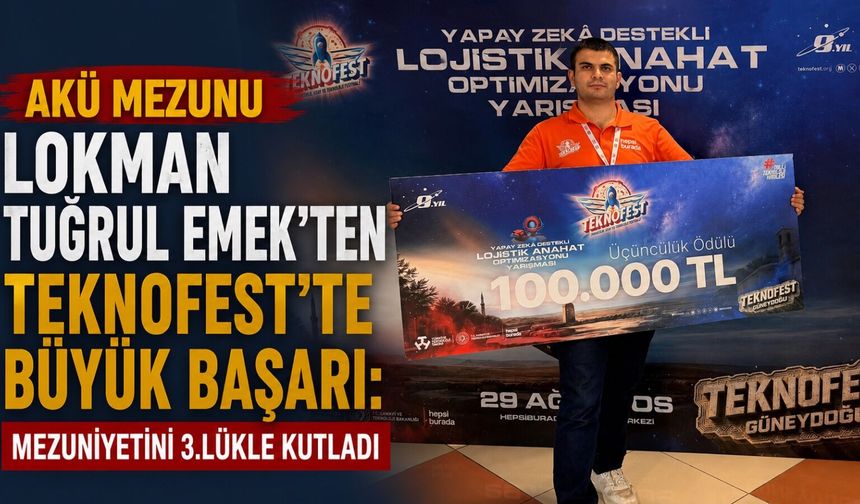 AKÜ mezunu Lokman Tuğrul Emek'ten TEKNOFEST'te büyük başarı: Mezuniyetini 3.lükle kutladı