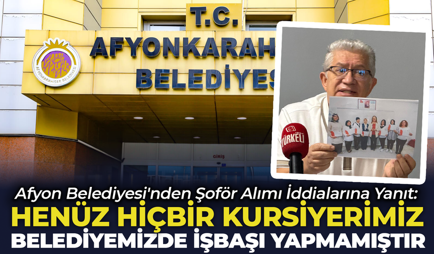 Afyon Belediyesi'nden Şoför Alımı İddialarına Yanıt: "Henüz Hiçbir Kursiyerimiz İşbaşı Yapmamıştır"