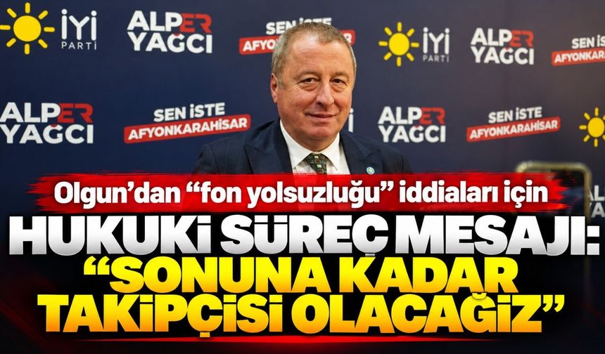 Olgun’dan “fon yolsuzluğu” iddiaları için hukuki süreç mesajı: “Sonuna kadar takipçisi olacağız”