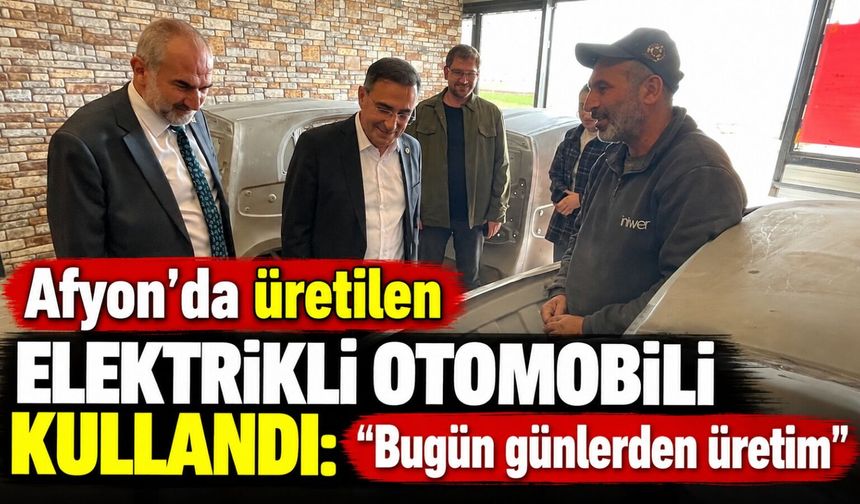 Afyon’da üretilen elektrikli otomobili kullandı: “Bugün günlerden üretim”