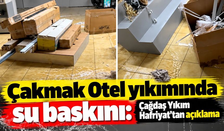 Çakmak Otel yıkımında su baskını: Çağdaş Yıkım Hafriyat’tan açıklama