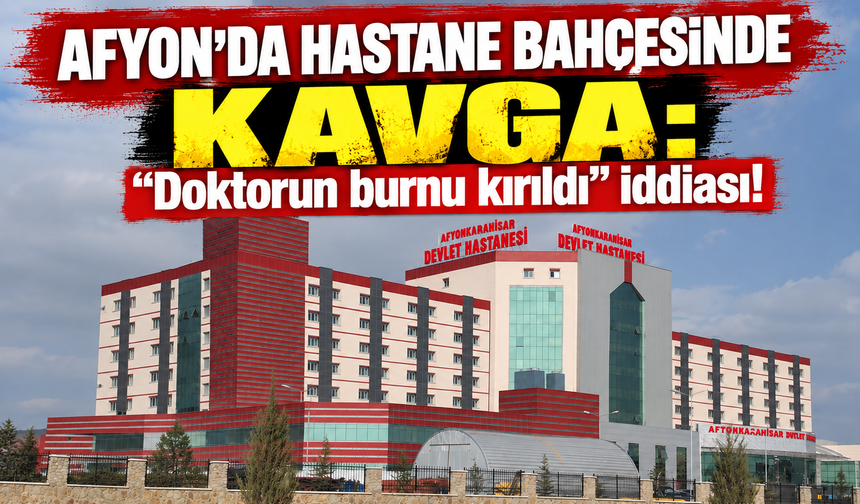 Afyon’da hastane bahçesinde kavga: “Doktorun burnu kırıldı” iddiası!