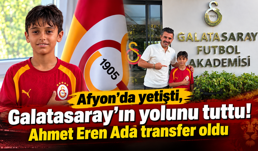 Afyon’da yetişti, Galatasaray’ın yolunu tuttu! Ahmet Eren Ada transfer oldu