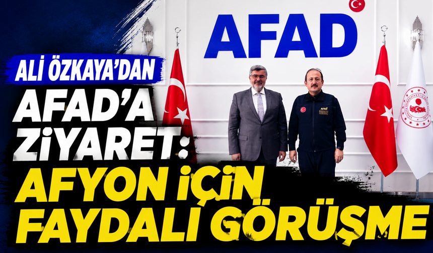 Ali Özkaya’dan AFAD’a ziyaret: Afyon için faydalı görüşme