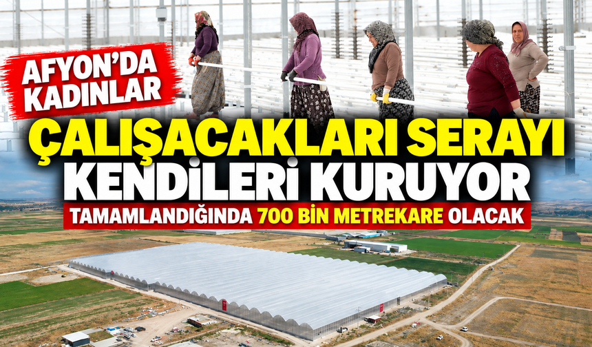 Afyon’da kadınlar çalışacakları serayı kendileri kuruyor: Tamamlandığında 700 bin metrekare olacak