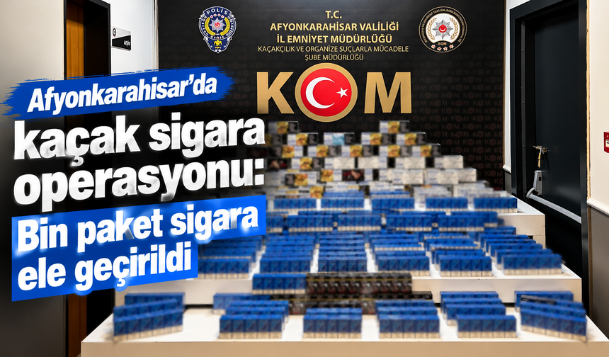 Afyonkarahisar’da kaçak sigara operasyonu: Bin paket sigara ele geçirildi