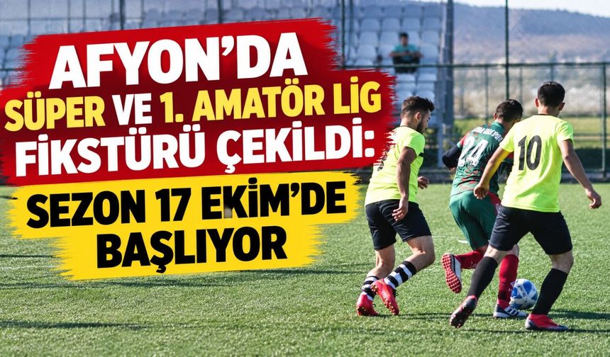 Afyon’da Süper ve 1. Amatör Lig fikstürü çekildi: Sezon 17 Ekim’de başlıyor