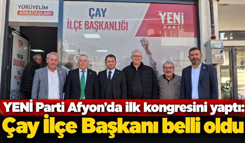 YENİ Parti Afyon’da ilk kongresini yaptı: Çay İlçe Başkanı belli oldu