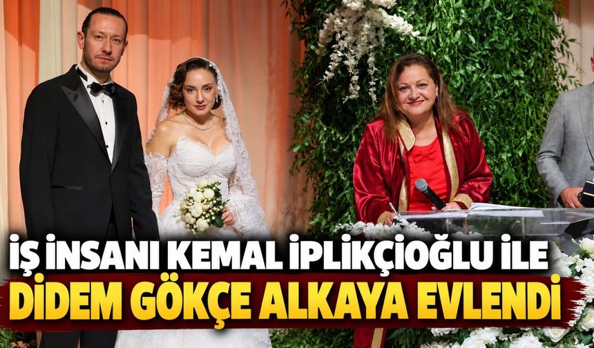 İş insanı Kemal İplikçioğlu ile Didem Gökçe Alkaya evlendi