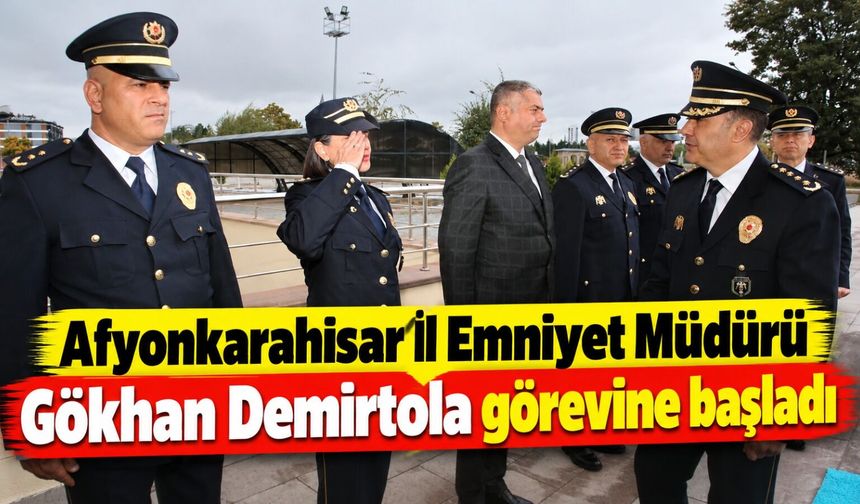 Afyonkarahisar İl Emniyet Müdürü Gökhan Demirtola görevine başladı