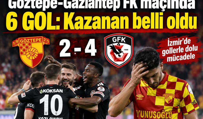 Göztepe-Gaziantep FK maçında 6 gol: Kazanan belli oldu