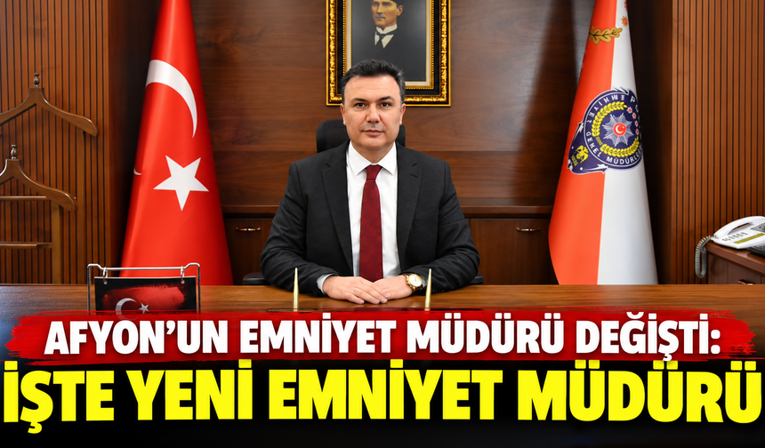 Afyon'un Emniyet Müdürü değişti: İşte yeni Emniyet Müdürü