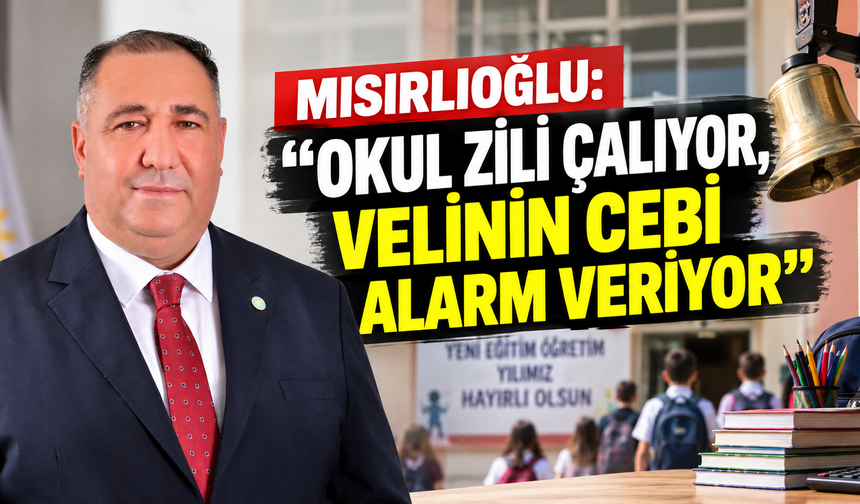Mısırlıoğlu: “Okul zili çalıyor, velinin cebi alarm veriyor”