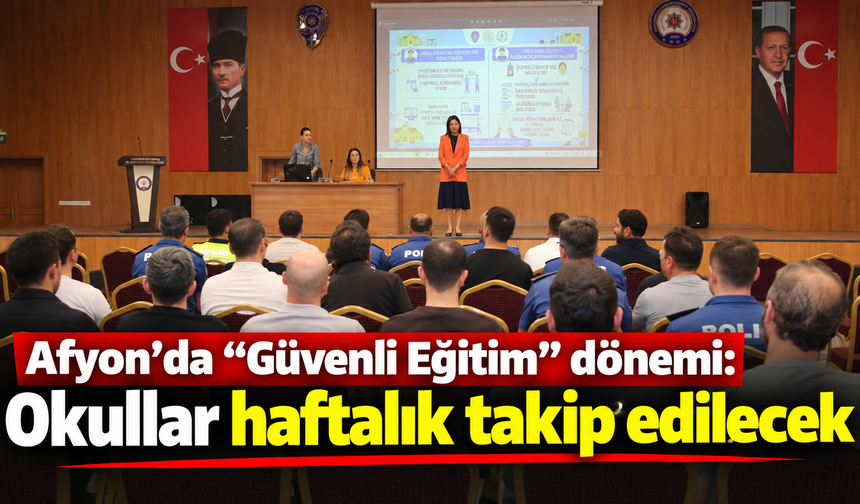 Afyon’da “Güvenli Eğitim” dönemi: Okullar haftalık takip edilecek