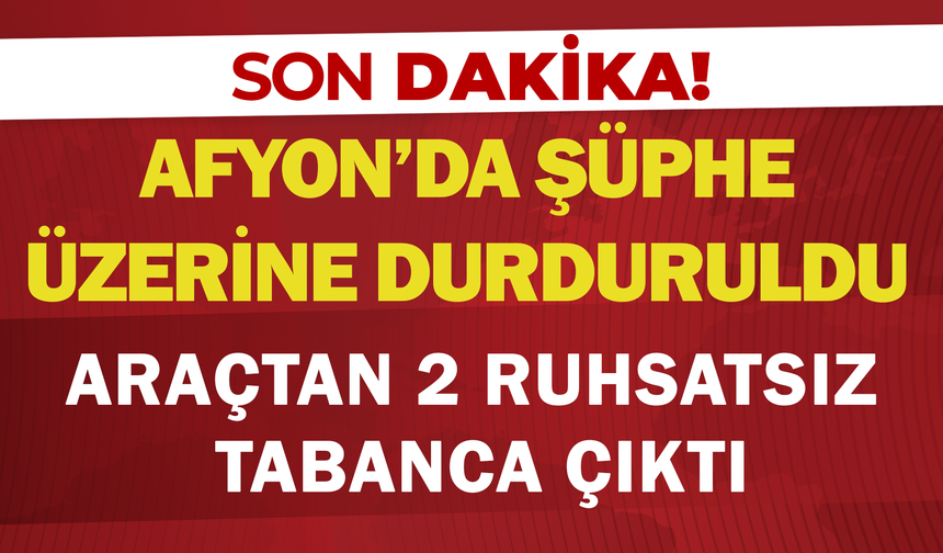 Afyon’da şüphe üzerine durduruldu: Araçtan 2 ruhsatsız tabanca çıktı