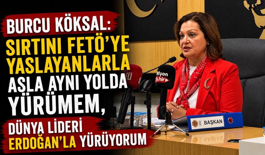 Burcu Köksal: Sırtını FETÖ'ye yaslayanlarla asla aynı yolda yürümem, dünya lideri Erdoğan'la yürüyorum