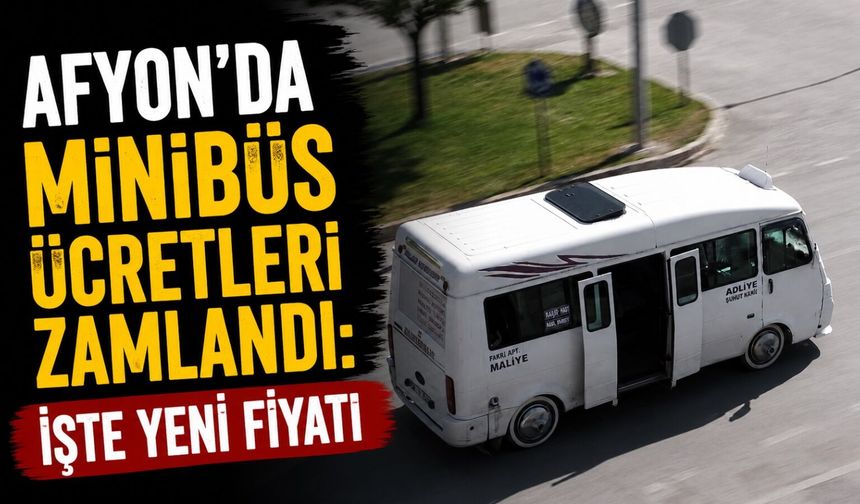 Afyon'da minibüs ücretleri zamlandı: İşte yeni fiyatı