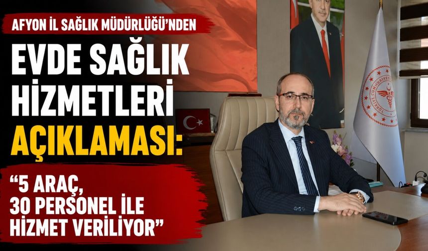 Afyon İl Sağlık Müdürlüğü'nden evde sağlık hizmetleri açıklaması: "5 araç, 30 personel ile hizmet veriliyor"