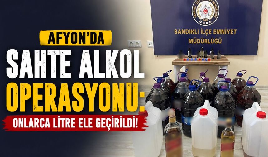 Afyon’da sahte alkol operasyonu: Onlarca litre ele geçirildi!