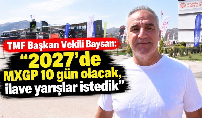 TMF Başkan Vekili Baysan: "2027'de MXGP 10 gün olacak, ilave yarışlar istedik"