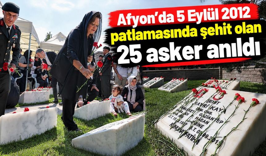 Afyon'da 5 Eylül 2012 patlamasında şehit olan 25 asker anıldı