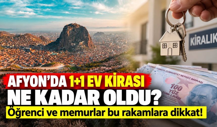 Afyon’da 1+1 ev kirası ne kadar oldu? Öğrenci ve memurlar bu rakamlara dikkat!