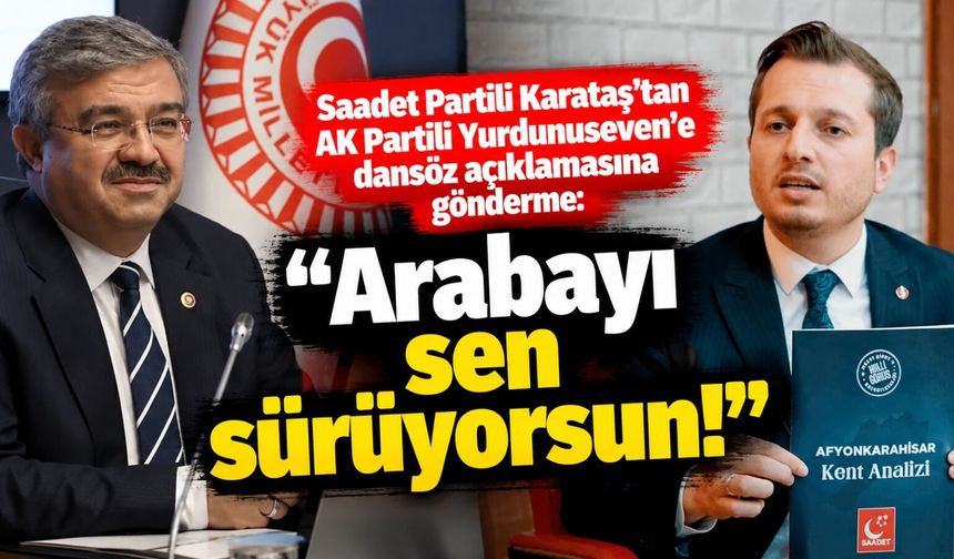 Saadet Partili Karataş’tan AK Partili Yurdunuseven’e dansöz açıklamasına gönderme: “Arabayı sen sürüyorsun!”