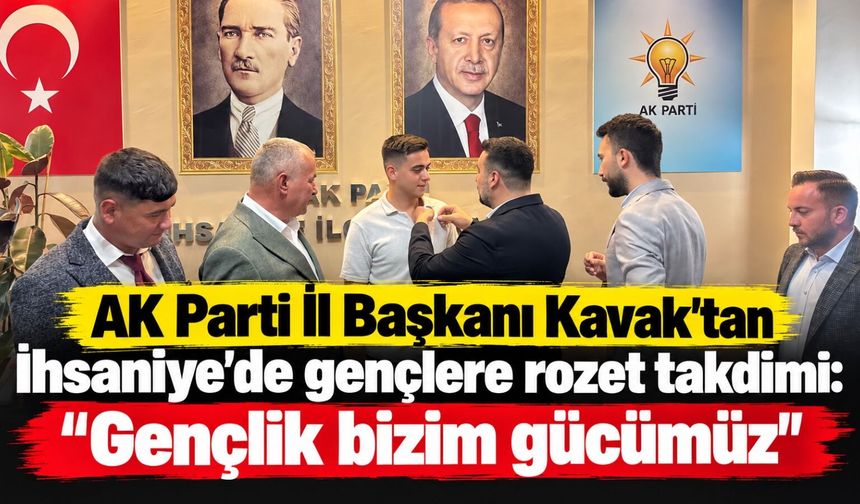 AK Parti İl Başkanı Kavak'tan İhsaniye'de gençlere rozet takdimi: "Gençlik bizim gücümüz"