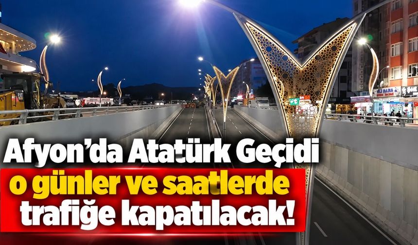 Afyon’da Atatürk Geçidi o günler ve saatlerde trafiğe kapatılacak!