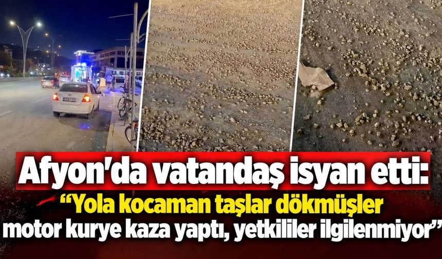 Afyon'da vatandaş isyan etti: “Yola kocaman taşlar dökmüşler motor kurye kaza yaptı, yetkililer ilgilenmiyor"