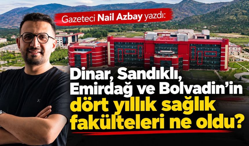 Dinar, Sandıklı, Emirdağ ve Bolvadin’in dört yıllık sağlık fakülteleri ne oldu?