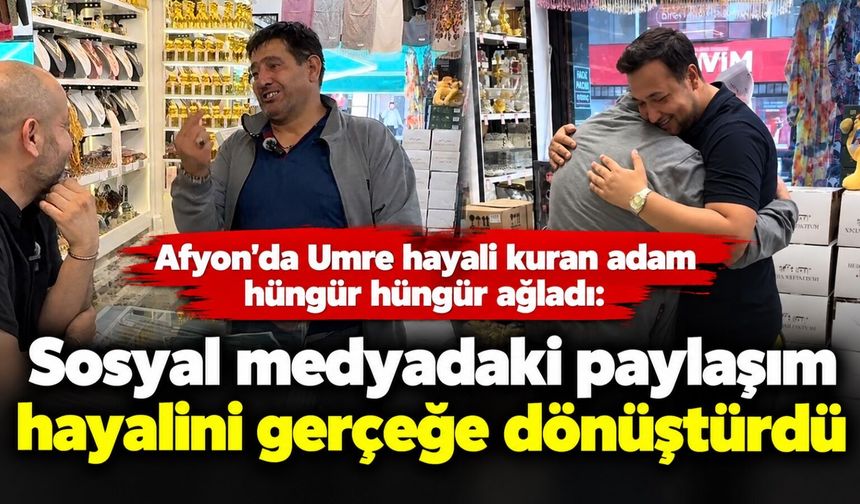 Afyon'da Umre hayali kuran adam hüngür hüngür ağladı: Sosyal medyadaki paylaşım hayalini gerçeğe dönüştürdü
